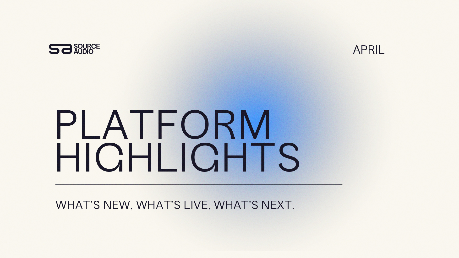 SourceAudio April Platform Highlights cover slide. A soft cream background with a diffuse blue gradient orb in the upper right. The SourceAudio 'sa' logo sits in the top left, with 'APRIL' in the top right. Large dark sans-serif text reads 'PLATFORM HIGHLIGHTS' across the center, followed by the subtitle 'WHAT'S NEW, WHAT'S LIVE, WHAT'S NEXT.'